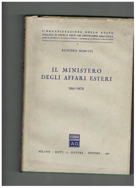 Il ministero degli affari esteri 1861-1870. Coll. L'organizzazione dello stato …