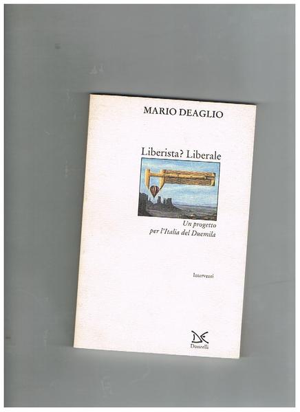 Liberista? Liberale, un progetto per l'Italia del duemila. Interventi.