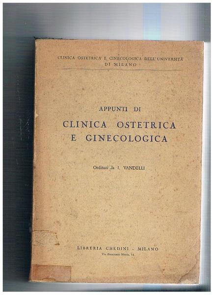 Appunti di clinica ostetrica e ginecologica, ordinati da I. Vandelli.