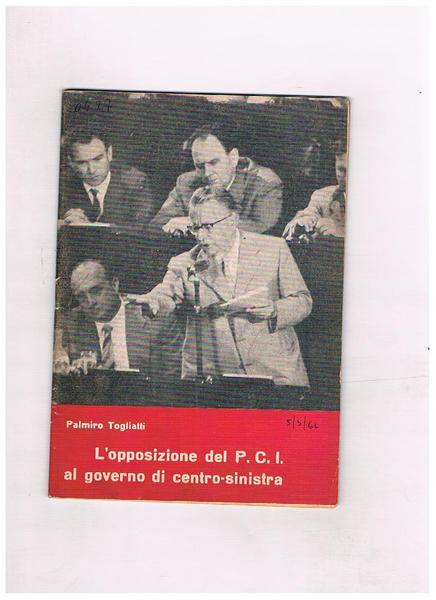 L'opposizione del P.C.I. al governo di centro-sinistra. Discorso pronunciato alla …