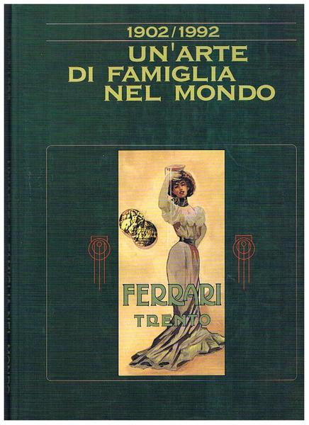 Un'arte di famiglia nel mondo. 1902-1992 Casa vinicola Ferrari (Testo …