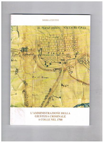 L'amministrazione della giustizia criminale a Colle nel 1700.