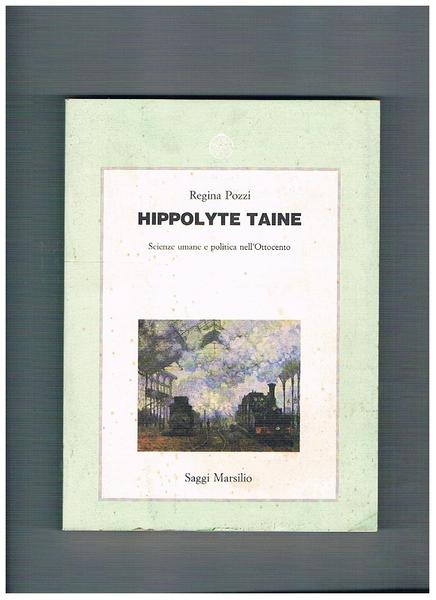 Hippolyte Taine. Scienze umane e politica nell'Ottocento.