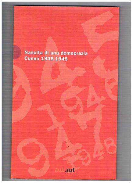 Nascita di una democrazia. Cuneo 1945-1948. Catalogo della mostra.