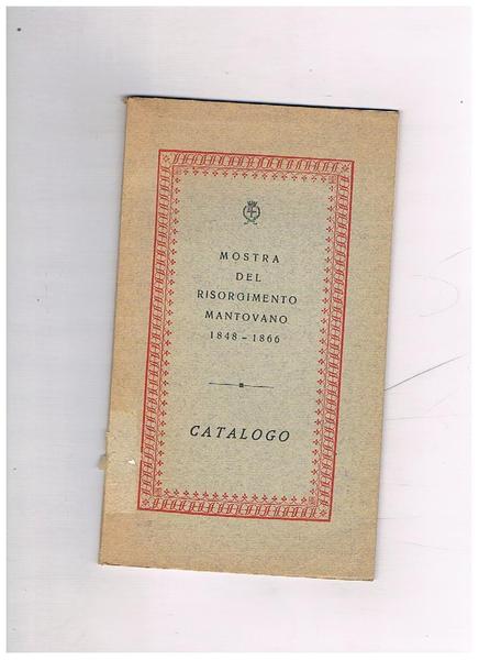 Mostra del Risorgimento mantovano 1848-1866. Catalogo della mostra fatta alla …