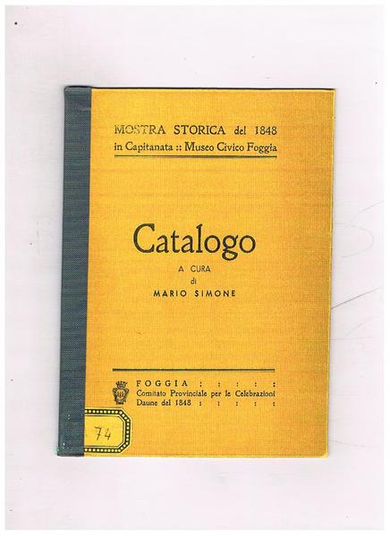 Mostra storica del 1848 in capitanata. Museo civico Foggia. Catalogo.