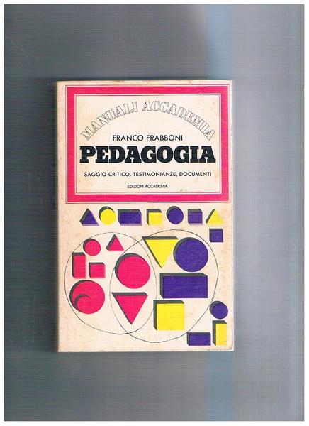 Pedagogia. Saggio critico, testimonianze, documenti. Coll. Manuali Accademia.
