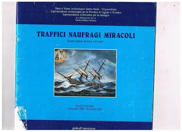 Traffici naufragi miracoli, testimonianze di terra e dimare. Guida all'esposizione …