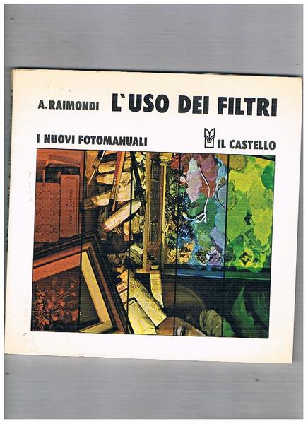 L'uso dei filtri. Vol. 3° della collana "I nuovi fotomanuali".