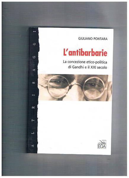 L'antibarbarie. La concezione etico-politica di gandhi e il XXI secolo.