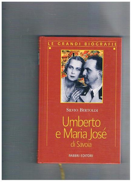 Umberto e Maria José di Savoia. Coll. Le grandi biografie.