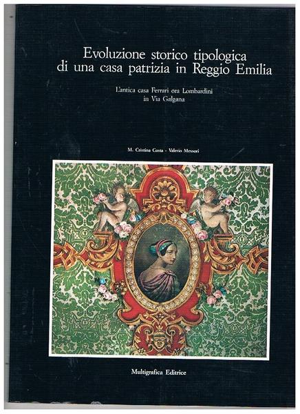 Evoluzione storico tipologica di una casa patrizia in Reggio Emilia. …