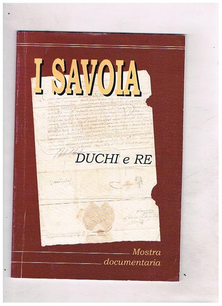 I Savoia Duchi e Re. Mostra documentaria. Catalogo a cura …