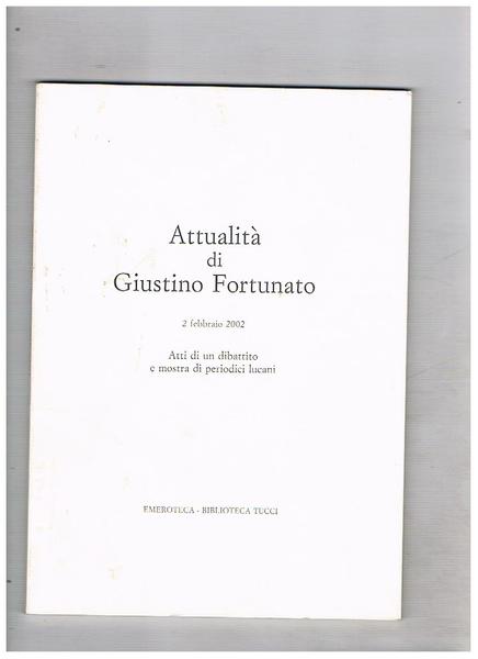 Attualità di Giustino Fortunato. Atti di un dibattito e mostra …