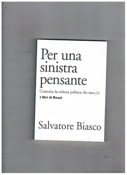 Per una sinistra pensante. Costruire la cultura politica che non …