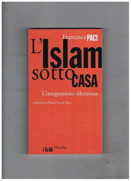 L'Islam sotto casa. L'integrazione silenziosa. Prefazione di Khaled Fouad Allam.
