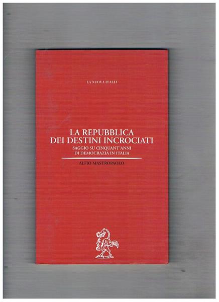 La Repubblica dei destini incrociati. Saggio su cinquant'anni di democrazia …