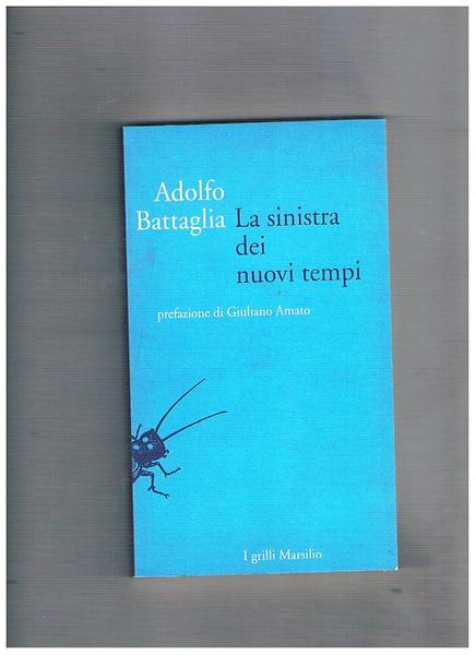 La sinistra dei nuovi tempi. Prefazione di Giuliano Amato.