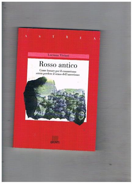 Rosso antico. Come lottare per il comunismo senza perdere il …
