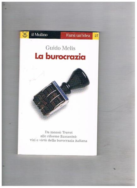 La burocrazia. Da monsù Travet alle riforme Bassanini: vizi e …