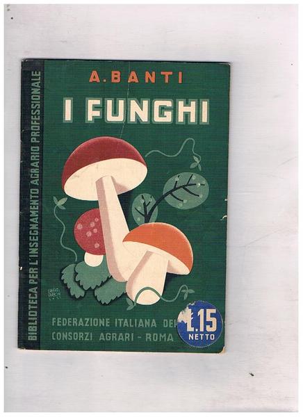 I funghi. Come si riconoscono; la coltivazione dell'agarico.
