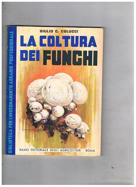 La coltura dei funghi. Manuale pratico.