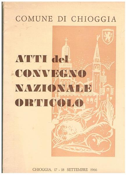 Atti del convegno nazionale orticolo. Chioggia 17-18 settembre 1966.