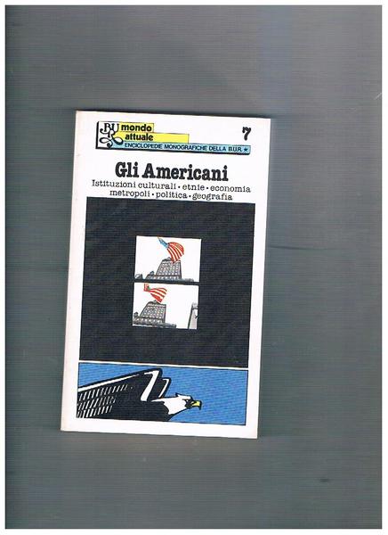 Gli Americani. Istituzioni culturali, etnie, economia, metropoli, politica, geografia. Enciclopedia …