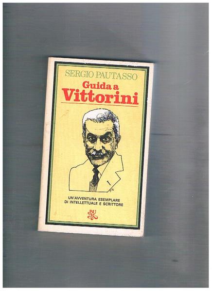 Guida a Vittorini. Un'avventura esemplare di un'intellettuale e scrittore.