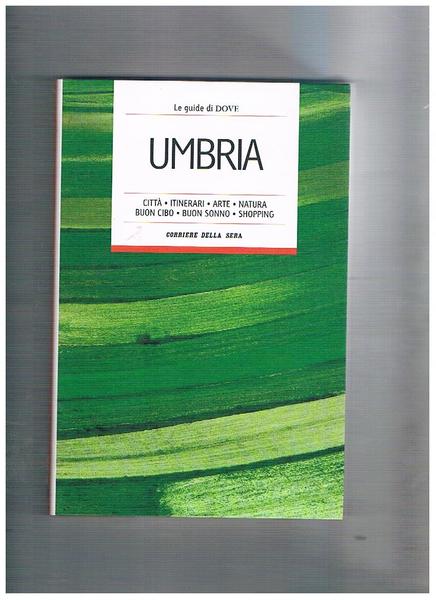 Umbria. Città, itinerari, arte, natura, buon cibo, ecc.