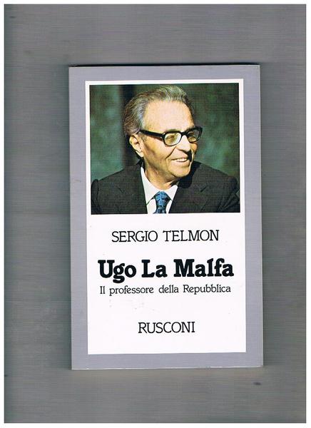 Ugo La Malfa. Il professore della Repubblica. Prima edizione.