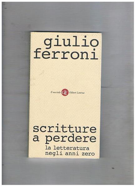 Scritture a perdere. La letteratura negli anni zero.
