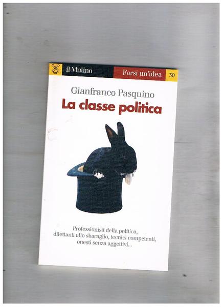 La classe politica. Professionisti della politica, dilettanti allo sbaraglio, tecnici …