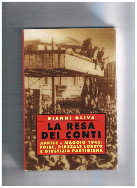 La resa dei conti. Aprile-maggio 1945: foibe, piazzale loreto e …