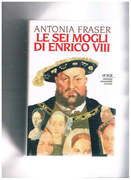 Le sei mogli di Enrico VIII. Traduz. di Paola Mazzarelli.