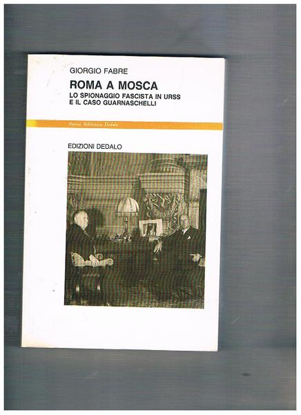 Roma o Mosca. Lo spionaggio fascista in Urss e il …