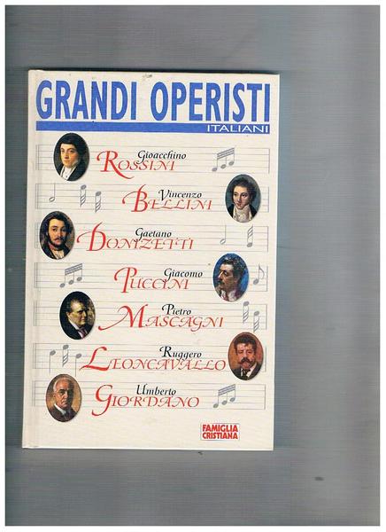 Grandi operisti italiani: Gioacchino Rossini, Vincenzo Bellini, Gaetano Donizetti, Giacomo …