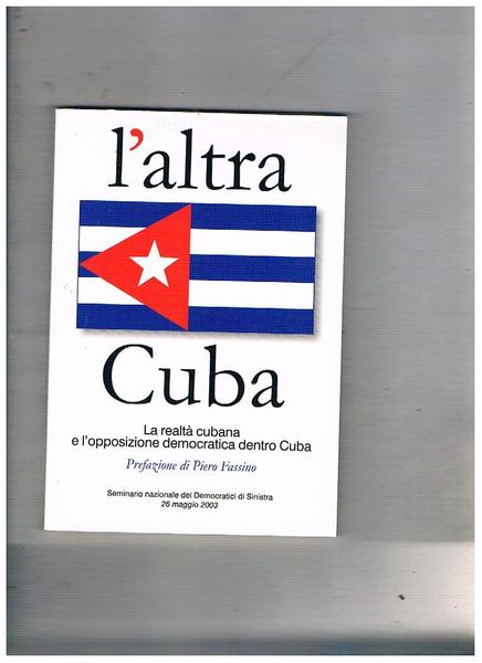 L'altra Cuba. La realtà cubana e l'opposizione democratica dentro Cuba. …