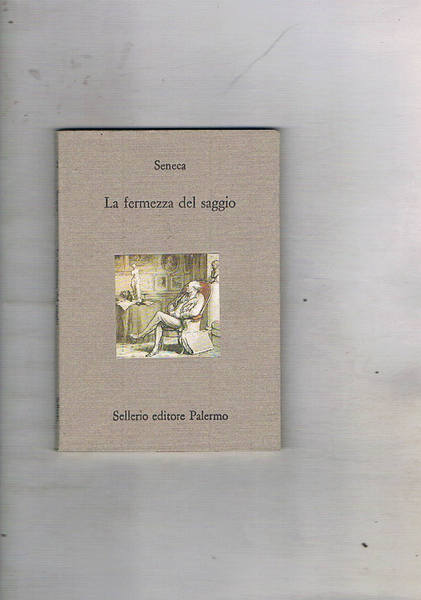 La fermezza del saggio. Seguito da "la morte di Seneca" …