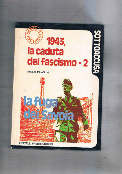 1943, la caduta del fascismo. Vol. II° la fuga dei …