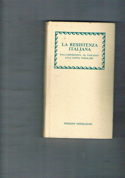 La Resistenza italiana. Dall'opposizione al fascismo alla lotta popolare.