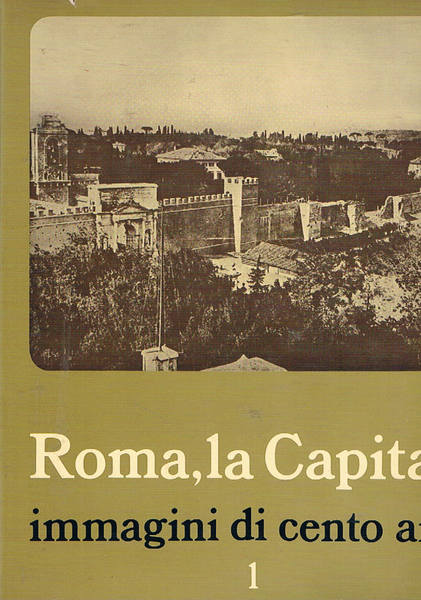 Roma la capitale. Immagini di 100 anni. Vol. I-II.