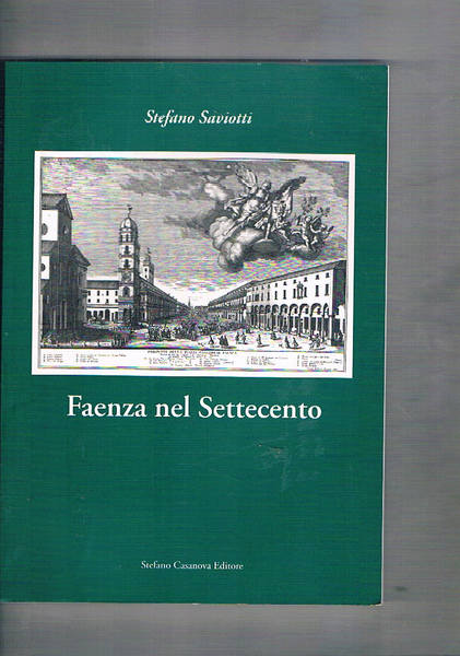 Faenza bel settecento. Cent'anni di rinnovamento edilizio e urbanistico.