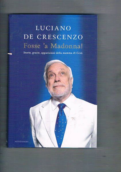 Fosse 'a Madonna. Storie, grazie, apparizioni della mamma di Gesù.