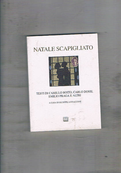 Natale scapigliato. Testi di Camillo Boito, Carlo Dossi, Emilio Praga …