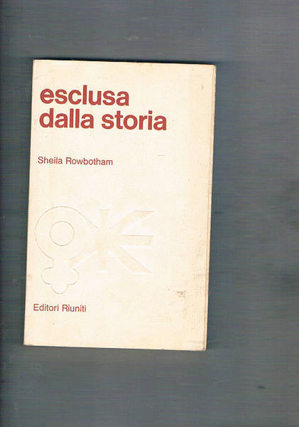 Esclusa dalla storia. Trecento anni di lotte della donna per …