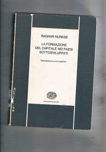La formazione del capitale nei paesi sottosviluppati. Traduz. di Lucio …