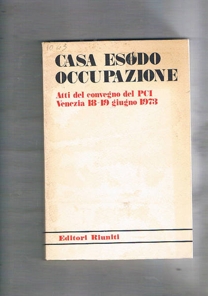 Casa esodo occupazione. Atti del convegno del PCI tenuto a …
