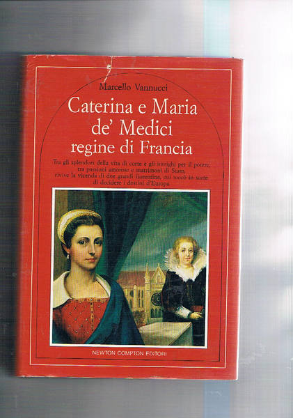 Caterina e Maria dè Medici regine di Francia…