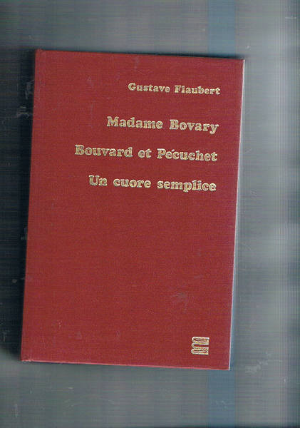 Madame Bovary; Bouvard eu Pécuchet; Un cuore semplice. Traduzioni di …